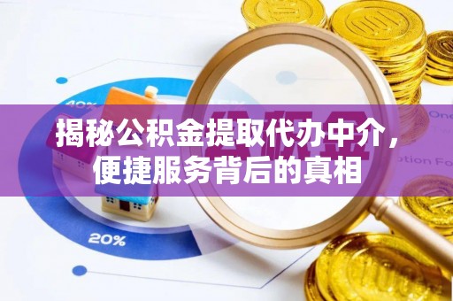 信义揭秘公积金提取代办中介，便捷服务背后的真相