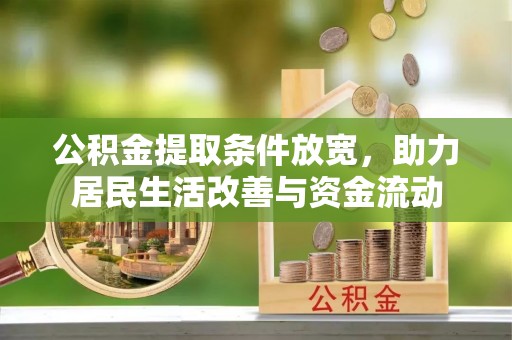 信义公积金提取条件放宽，助力居民生活改善与资金流动
