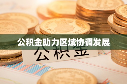 信义公积金助力区域协调发展