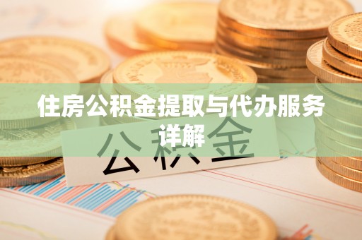 信义住房公积金提取与代办服务详解