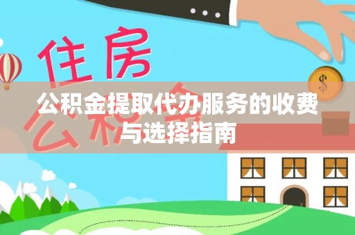 信义公积金提取代办服务的收费与选择指南