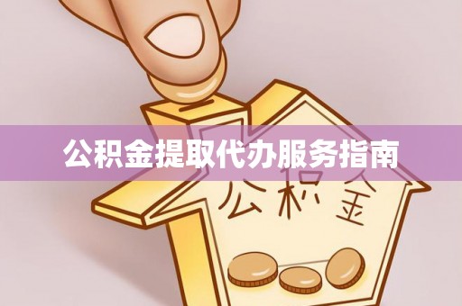 信义公积金提取代办服务指南