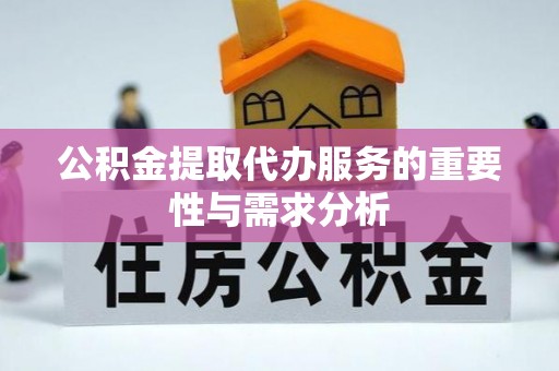 信义公积金提取代办服务的重要性与需求分析